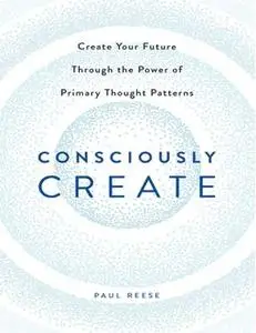 «Consciously Create» by Paul Reese