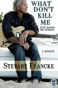 «What Don't Kill Me Just Makes Me Strong» by Stewart Francke