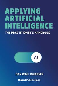 Applying Artificial Intelligence: The Practitioner's Handbook