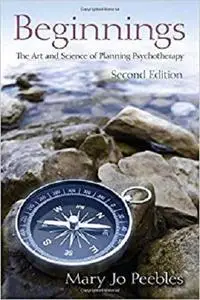 Beginnings, Second Edition: The Art and Science of Planning Psychotherapy [Repost]