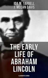 «The Early Life of Abraham Lincoln (Illustrated Edition)» by Ida M.Tarbell, J. McCan Davis