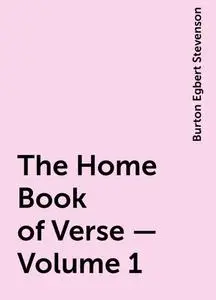 «The Home Book of Verse — Volume 1» by Burton Egbert Stevenson