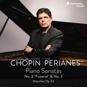 Javier Perianes - Frédéric Chopin: Piano Sonatas No. 2 "Funeral" & No. 3 - Mazurkas Op. 63 (2021)