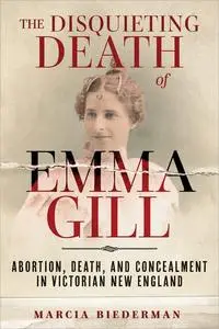 The Disquieting Death of Emma Gill: Abortion, Death, and Concealment in Victorian New England