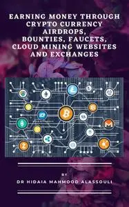 «Earning Money through Crypto Currency Airdrops, Bounties, Faucets, Cloud Mining Websites and Exchanges» by Hidaia Mahmo