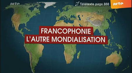 (ARTE) Le dessous des cartes : Francophonie, l'autre mondialisation (2009)