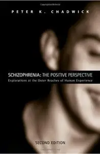 Schizophrenia The Positive Perspective Explorations at the Outer Reaches of Human Experience, 2nd...
