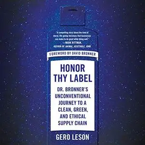 Honor Thy Label: Dr. Bronner's Unconventional Journey to a Clean, Green, and Ethical Supply Chain [Audiobook]