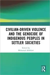 Civilian-Driven Violence and the Genocide of Indigenous Peoples in Settler Societies