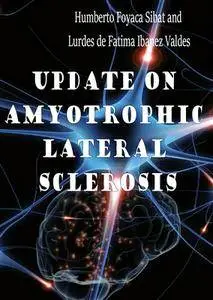 "Update on Amyotrophic Lateral Sclerosis" ed. by Humberto Foyaca Sibat and Lurdes de Fatima Ibanez Valdes