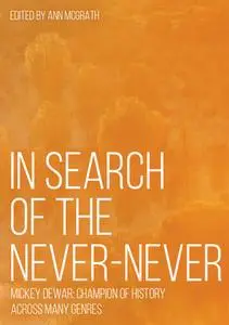 In Search of the Never-Never : Mickey Dewar: Champion of History Across Many Genres by McGrath, Ann