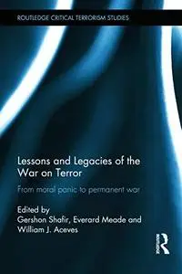 Lessons and Legacies of the War On Terror: From moral panic to permanent war