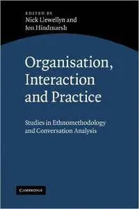 Organisation, Interaction and Practice: Studies of Ethnomethodology and Conversation Analysis