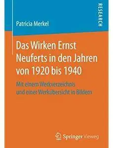 Das Wirken Ernst Neuferts in den Jahren von 1920 bis 1940: Mit einem Werkverzeichnis und einer Werkübersicht in Bildern