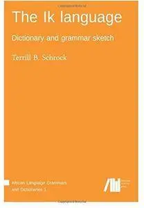 The Ik language: dictionary and grammar sketch