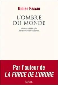 L'Ombre du monde. Une anthropologie de la condition carcérale