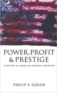 Power, Profit and Prestige: A History of American Imperial Expansion