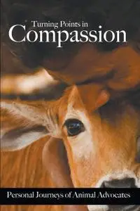 Turning Points in Compassion: Personal Journeys of Animal Advocates