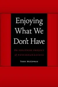 Enjoying What We Don't Have: The Political Project of Psychoanalysis