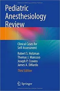 Pediatric Anesthesiology Review: Clinical Cases for Self-Assessment Ed 3