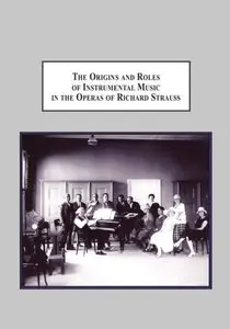 The Origins and Roles of Instrumental Music in the Operas of Richard Strauss: From Concert Hall to Opera House