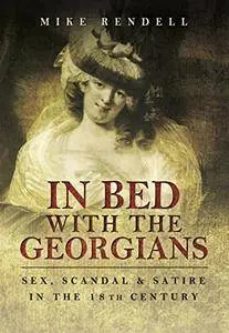 In Bed with the Georgians: Sex, Scandal and Satire in the 18th Century