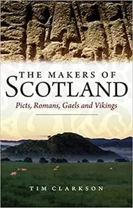 The Makers of Scotland: Picts, Romans, Gaels and Vikings