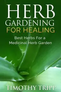 «Herb Gardening For Healing» by Timothy Tripp