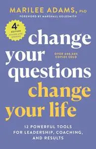 Change Your Questions, Change Your Life, 4th Edition: 12 Powerful Tools for Leadership, Coaching