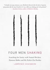 Four Men Shaking: Searching for Sanity with Samuel Beckett, Norman Mailer, and My Perfect Zen Teacher