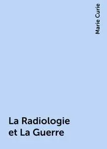 «La Radiologie et La Guerre» by Marie Curie