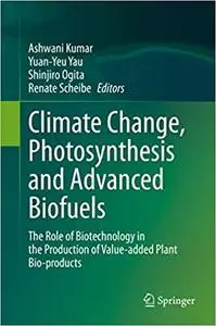 Climate Change, Photosynthesis and Advanced Biofuels: The Role of Biotechnology in the Production of Value-added Plant Bio-prod