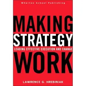 Making Strategy Work: Leading Effective Execution and Change