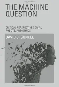 The Machine Question: Critical Perspectives on AI, Robots, and Ethics [Repost]