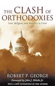 The Clash of Orthodoxies: Law, Religion, and Morality in Crisis