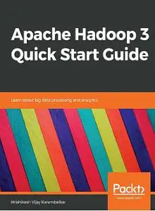 Apache Hadoop 3 Quick Start Guide: Learn about big data processing and analytics
