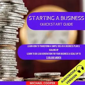 «Starting A Business Quickstart Guide: Learn How To Transform A Simple Idea In A Business Plan & Scaling Up. Learn To Do