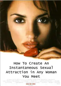 How To Create An Instantaneous Sexual Attraction in Any Woman You Meet