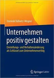 Unternehmen positiv gestalten: Einstellungs- und Verhaltensänderung als Schlüssel zum Unternehmenserfolg (repost)