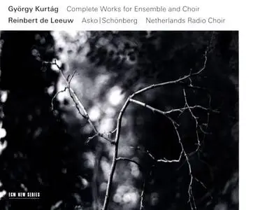 Reinbert de Leeuw - György Kurtág: Complete Works for Ensemble and Choir (2017)