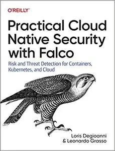 Practical Cloud Native Security with Falco: Risk and Threat Detection for Containers, Kubernetes, and Cloud (Early Release)