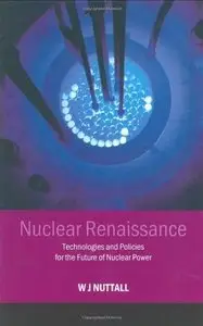 Nuclear Renaissance: Technologies and Policies for the Future of Nuclear Power