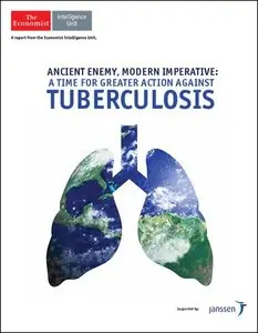 The Economist (Intelligence Unit) - Acient Enemy, Modern Imperative: A Time for Greater Action against Tuberculosis (2014)