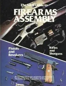 The NRA Guide to Firearms Assembly: Pistols and Revolvers, Rifles and Shotguns (Repost)