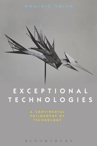 Exceptional Technologies : A Continental Philosophy of Technology