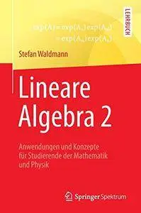 Lineare Algebra 2: Anwendungen und Konzepte für Studierende der Mathematik und Physik