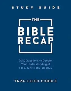 The Bible Recap Study Guide: Daily Questions to Deepen Your Understanding of the Entire Bible