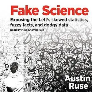 Fake Science: Exposing the Left's Skewed Statistics, Fuzzy Facts, and Dodgy Data [Audiobook]