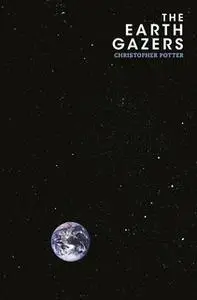 «The Earth Gazers» by Christopher Potter