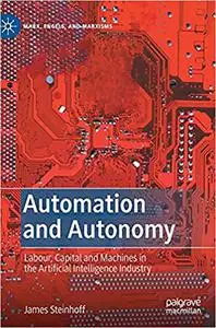 Automation and Autonomy: Labour, Capital and Machines in the Artificial Intelligence Industry